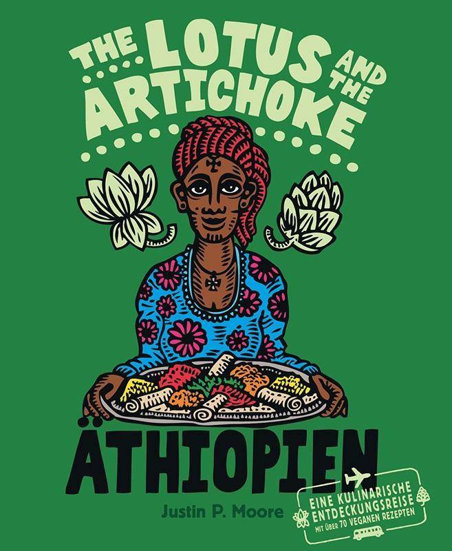 The Lotus and the Artichoke - Äthiopien Eine kulinarische Entdeckungsreise mit über 70 veganen Rezepten