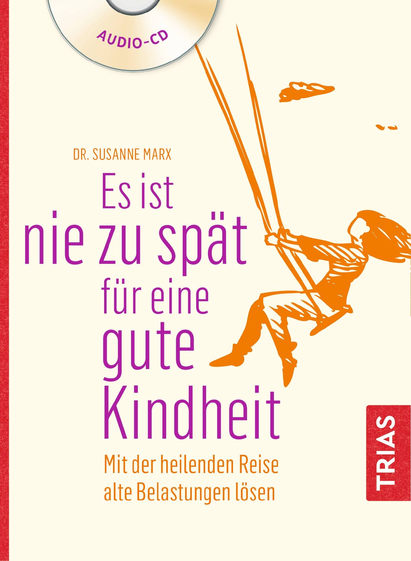 Es ist nie zu spät für eine gute Kindheit (Hörbuch) Mit der heilenden Reise alte Belastungen lösen