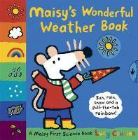 Maisy's Wonderful Weather Book Sun, rain, snow and a pull-the-tab rainbow. A Maisy First Sciene Book