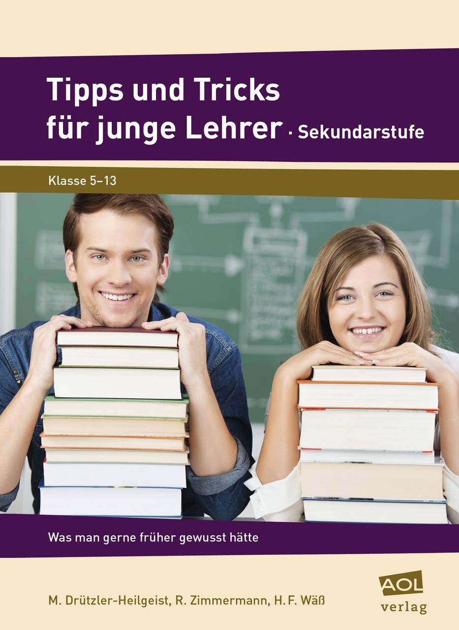 Tipps und Tricks für junge Lehrer - Sekundarstufe Was man gerne früher gewusst hätte (5. bis 13. Klasse)