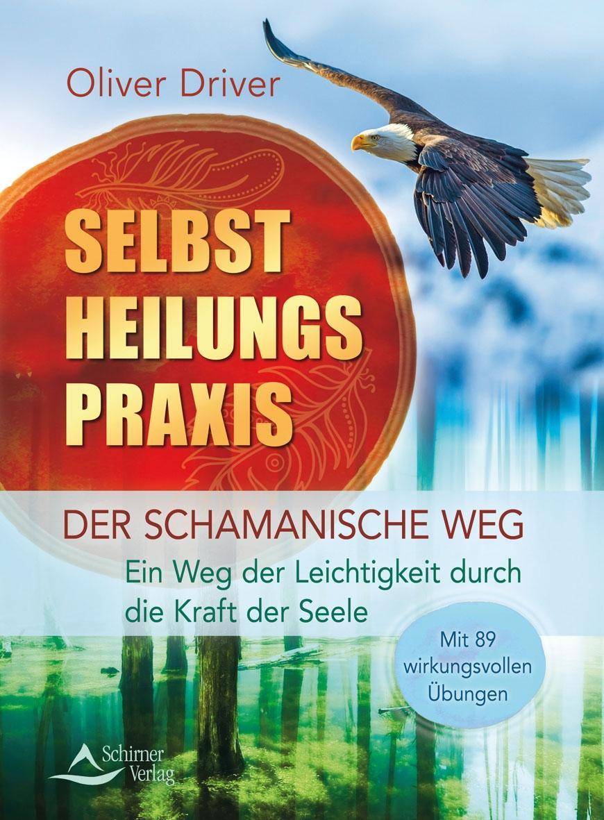 Selbstheilungspraxis Der schamanische Weg. Ein Weg der Leichtigkeit durch die Kraft der Seele