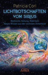 Lichtbotschaften vom Sirius. Bd.1 Weitsicht, Heilung, Wahrheit - Neues Wissen aus der sechsten Dimension
