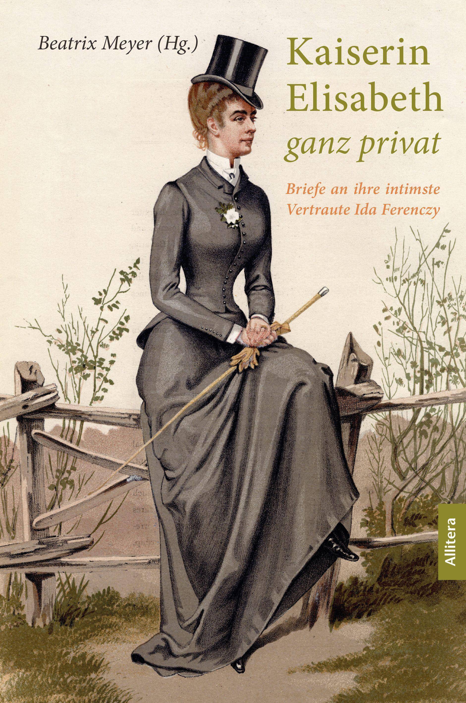 Kaiserin Elisabeth ganz privat Briefe an ihre intimste Vertraute Ida Ferency