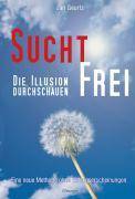 Suchtfrei Die Illusion durchschauen. Eine neue Methode ohne Entzugserscheinungen