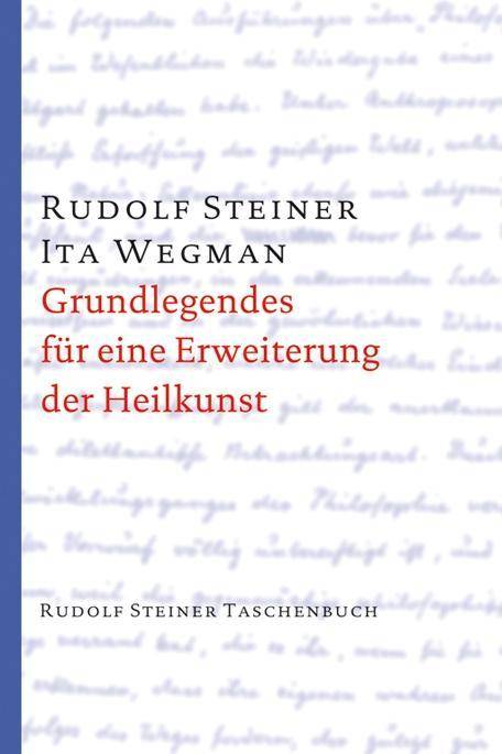 Grundlegendes für eine Erweiterung der Heilkunst nach geisteswissenschaftlichen Erkenntnissen Rudolf Steiner Taschenbücher aus dem Gesamtwerk 701
