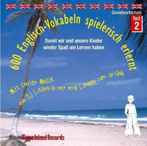 600 Englisch-Vokabeln spielerisch erlernt, 1 Audio-CD. Tl.2 Damit wir und unsere Kinder wieder Spaß am Lernen haben. Mit cooler Musik von DJ