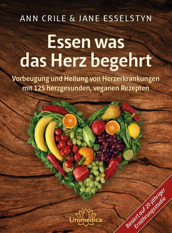 Essen was das Herz begehrt Vorbeugung und Heilung von Herzerkrankungen mit 125 herzgesunden, veganen Rezepten