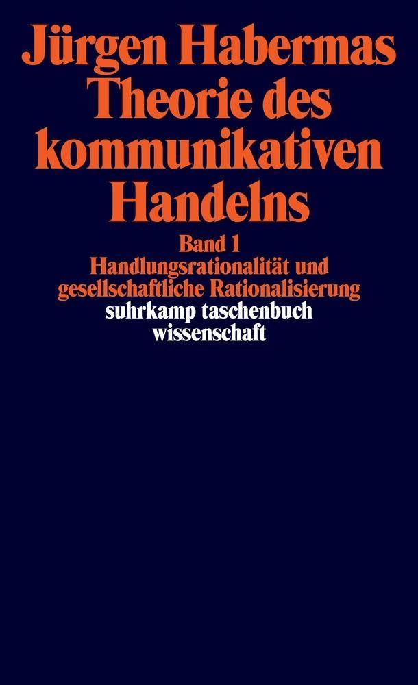 Theorie des kommunikativen Handelns, 2 Bde. Band I: Handlungsrationalität und gesell. Rationalisierung. Band II: Zur Kritik der funktionalistischen V