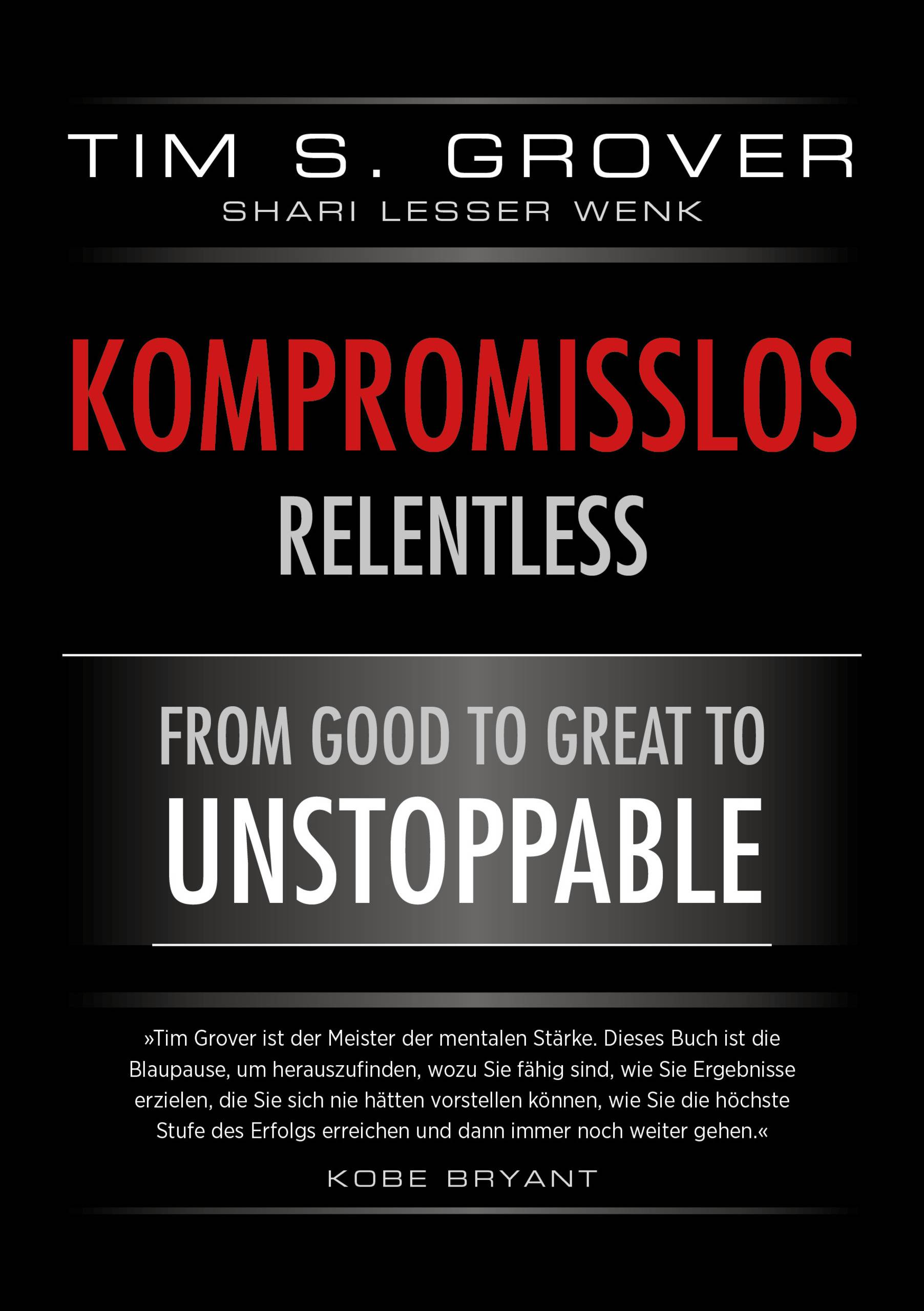 Kompromisslos - Relentless Wie Du Deine Leistungsgrenzen nach hinten verschiebst und die elementaren Grundsätze erlernst, um unaufhaltbar zu werden
