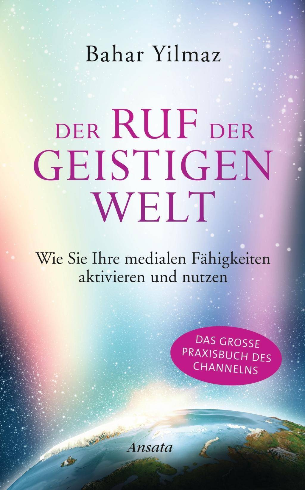 Der Ruf der Geistigen Welt Wie Sie Ihre medialen Fähigkeiten aktivieren und nutzen. Das große Praxisbuch des Channelns