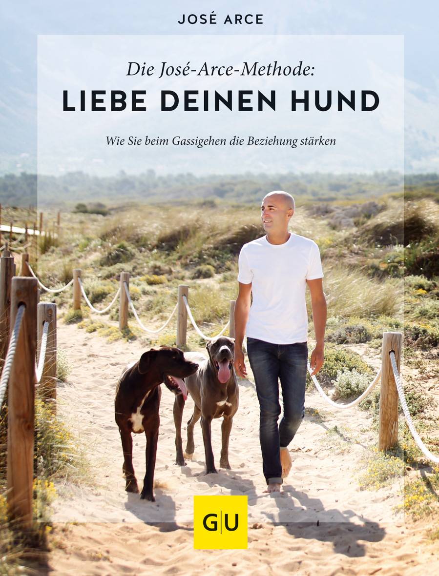 Die José-Arce-Methode: Liebe Deinen Hund Wie Sie beim Gassigehen die Beziehung stärken