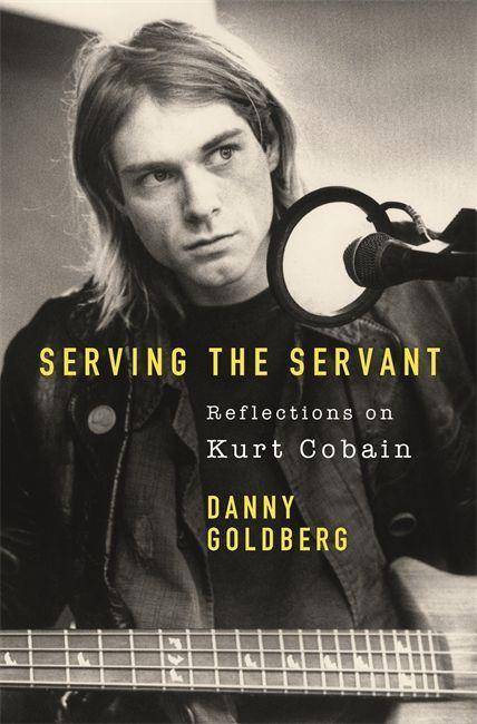 Serving The Servant: Remembering Kurt Cobain Remembering Kurt Cobain