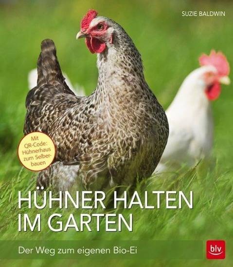 Hühner halten im Garten Der Weg zum eigenen Bio-Ei. Mit QR-Code: Hühnerhaus zum Selberbauen