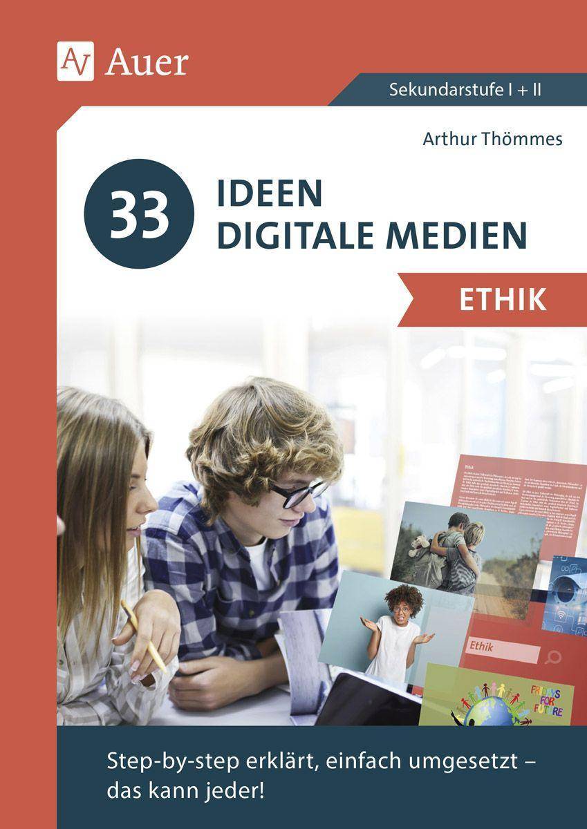 33 Ideen Digitale Medien Ethik step-by-step erklärt, einfach umgesetzt - das kann jeder! (5. bis 13. Klasse)