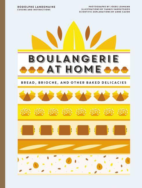Boulangerie at Home Breads, Brioches, and Other Baked Delicacies