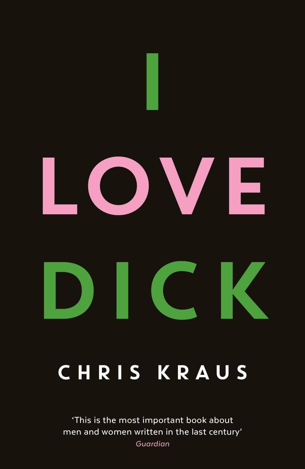 I Love Dick The cult feminist novel, now an Amazon Prime Video series starring Kevin Bacon. Winner of the Academy of British Cover Design Awards