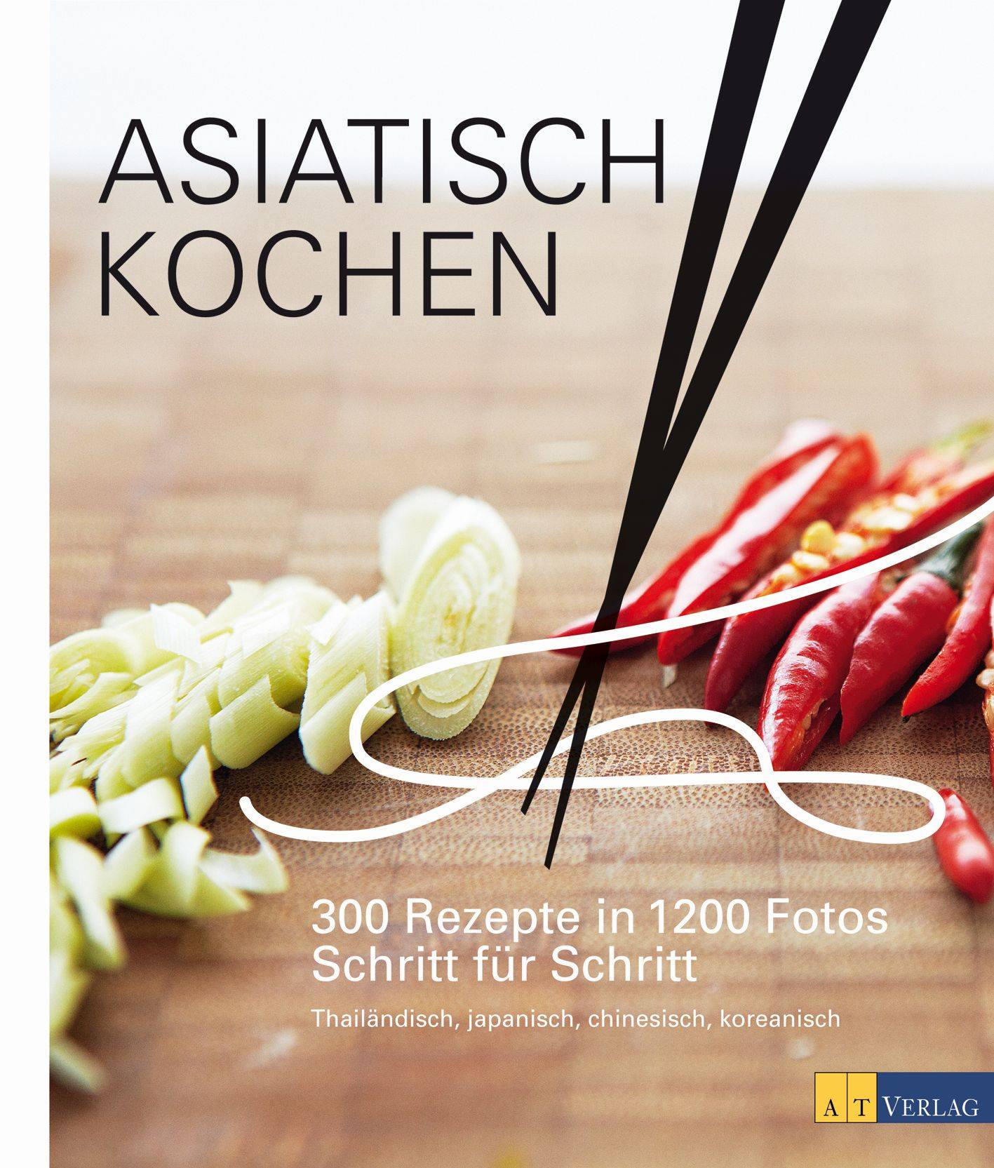 Asiatisch Kochen 300 Rezepte in 1200 Fotos Schritt für Schritt. Thailändisch, japanisch, chinesisch, koreanisch