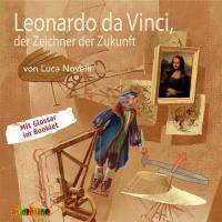 Leonardo da Vinci, der Zeichner der Zukunft, Audio-CD Mit Glossar im Booklet. Lesung