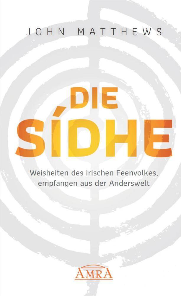 DIE SIDHE Weisheiten des irischen Feenvolkes, empfangen aus der Anderswelt
