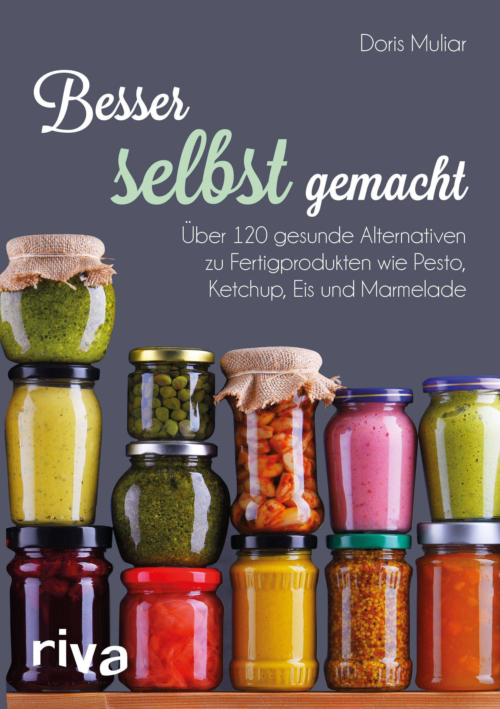 Besser selbst gemacht Über 120 gesunde Alternativen zu Fertigprodukten wie Pesto, Ketchup, Eis und Marmelade