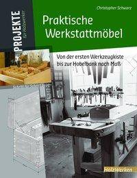 Praktische Werkstattmöbel Von der ersten Werkzeugkiste bis zur Hobelbank nach Maß. Schritt für Schritt bauen