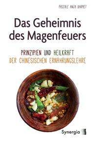 Das Geheimnis des Magenfeuers Prinzipien und Heilkraft der Chinesischen Ernährungslehre
