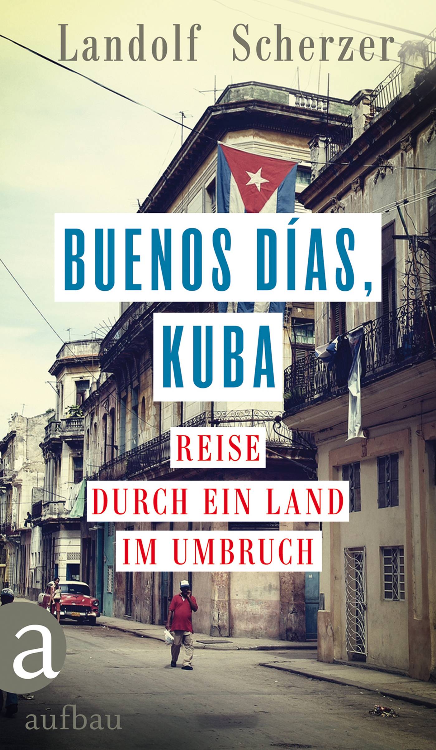 Buenos días, Kuba Reise durch ein Land im Umbruch