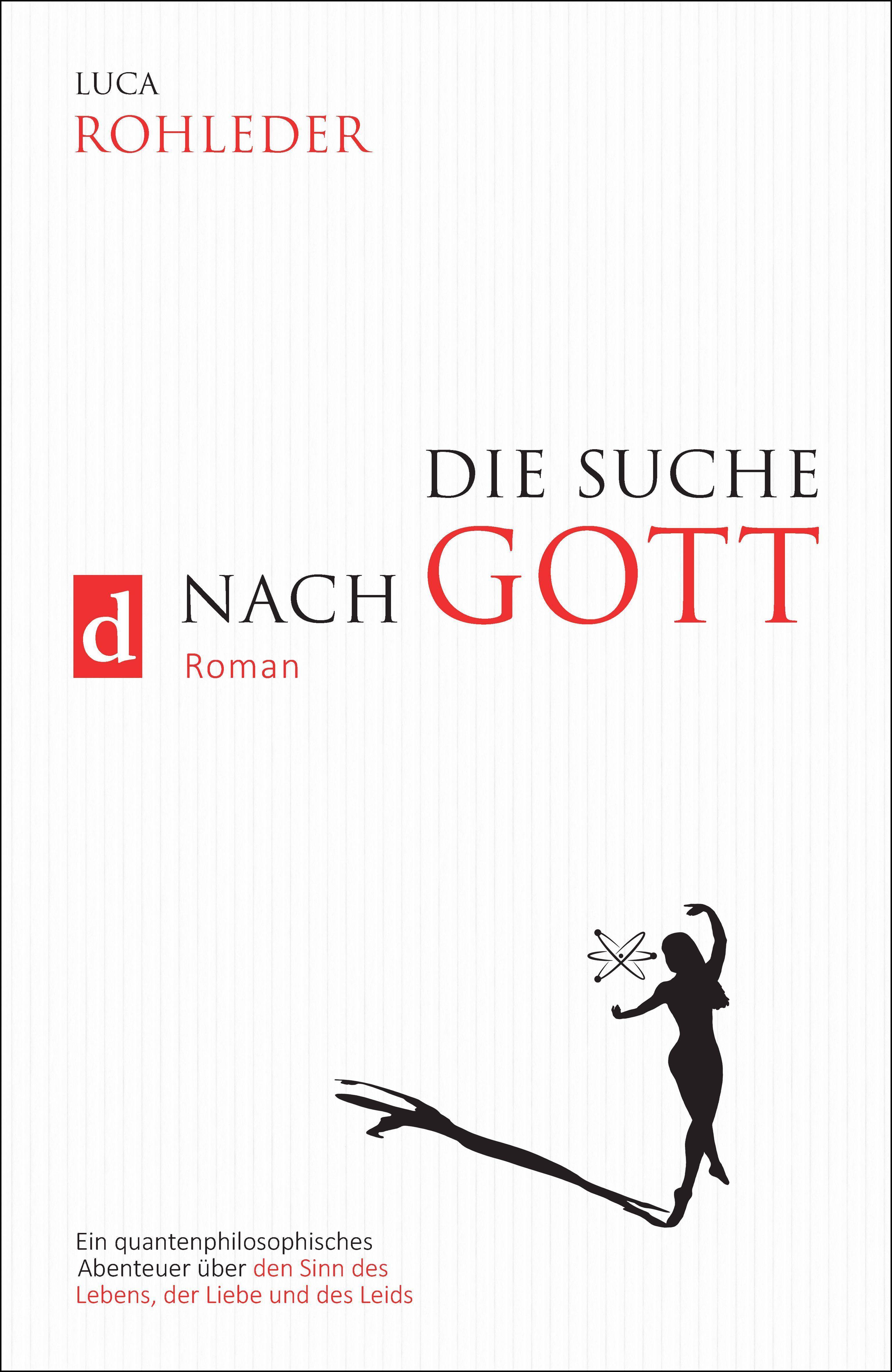 Die Suche nach Gott Roman. Ein quantenphilosophisches Abenteuer über den Sinn des Lebens, der Liebe und des Leids