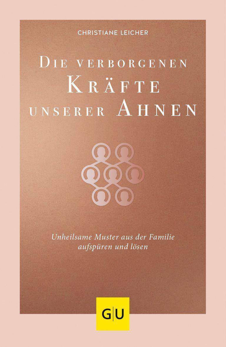 Die verborgenen Kräfte unserer Ahnen Unheilsame Muster aus der Familie aufspüren und lösen