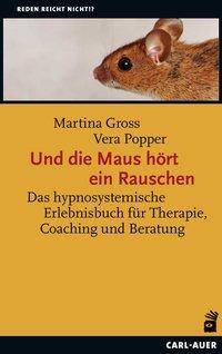 Und die Maus hört ein Rauschen Hypnosystemisches Erleben in Therapie, Coaching und Beratung