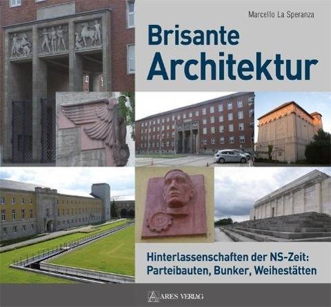 Brisante Architektur Hinterlassenschaften der NS-Zeit: Parteibauten, Bunker, Weihestätten
