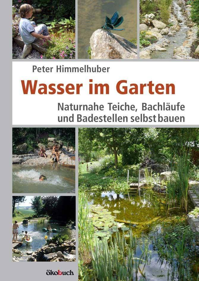 Wasser im Garten Naturnahe Teiche, Bachläufe und Badestellen selbst bauen