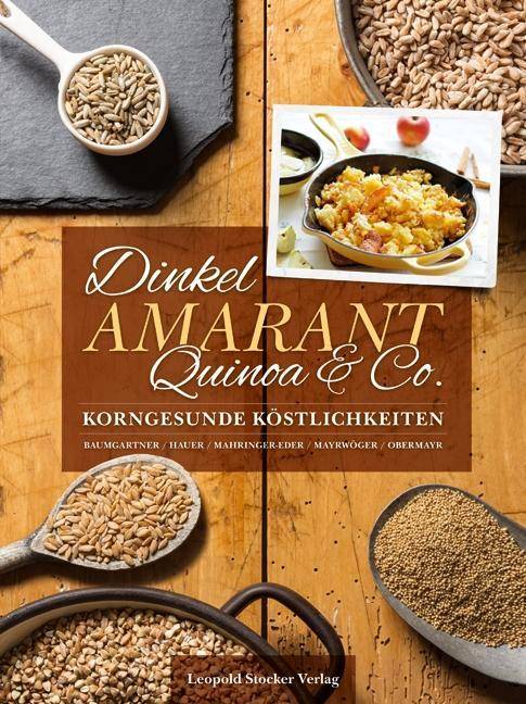 Dinkel, Amarant, Quinoa & Co. Korngesunde Köstlichkeiten