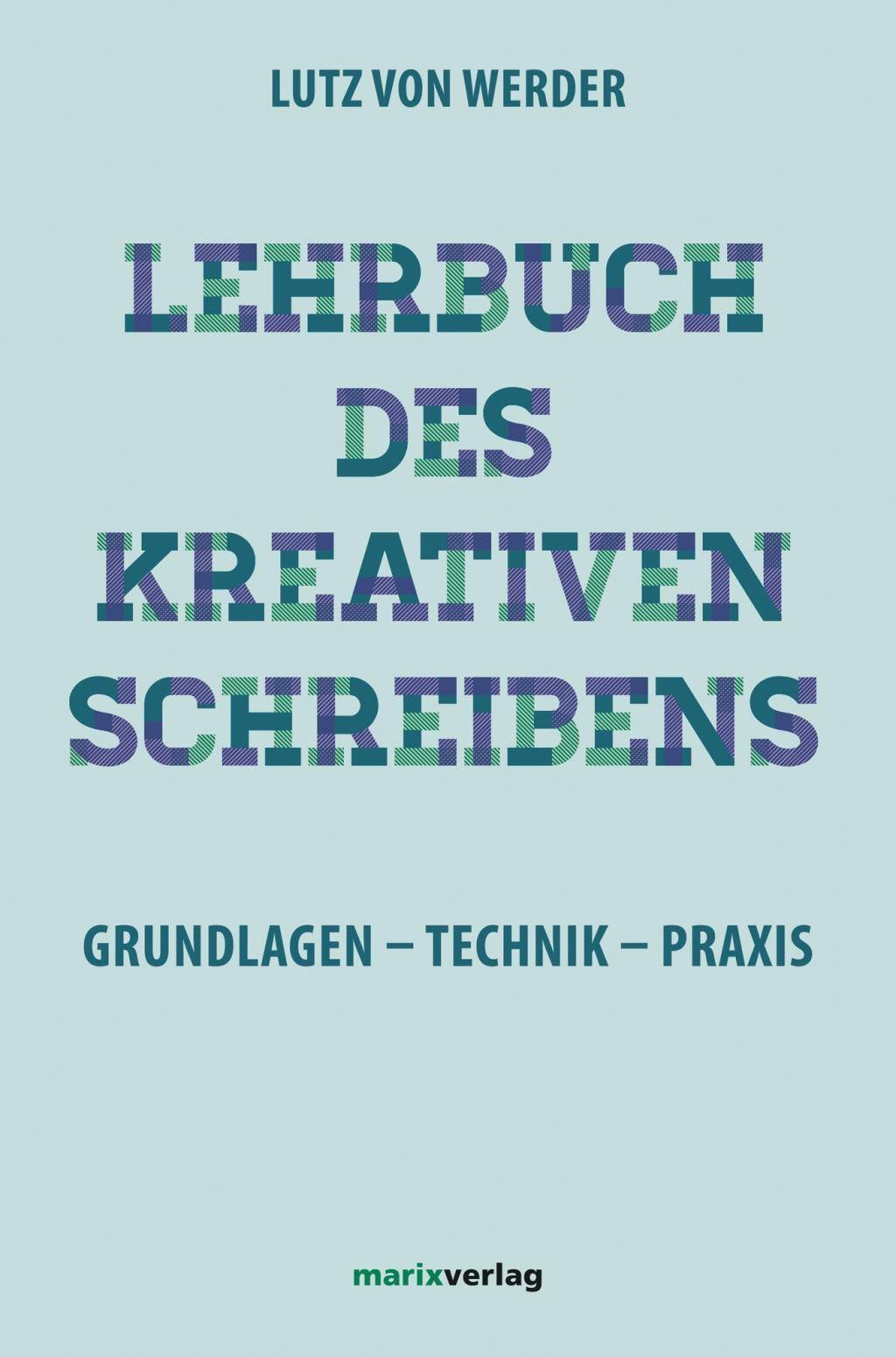 Lehrbuch des Kreativen Schreibens Grundlagen - Technik - Praxis