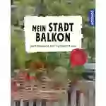 Mein Stadtbalkon Gartenglück auf kleinem Raum Mein Stadtbalkon Gartenglück auf kleinem Raum