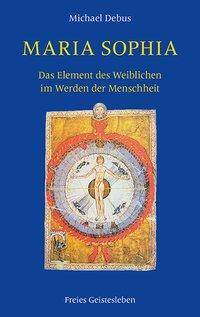 Maria-Sophia Das Element des Weiblichen im Werden der Menschheit