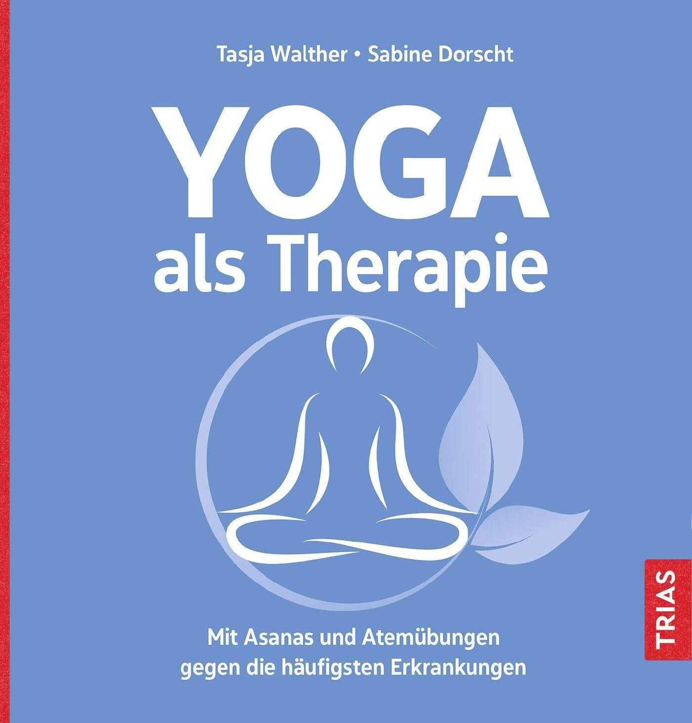 Yoga als Therapie Mit Asanas und Atemübungen gegen die häufigsten Erkrankungen