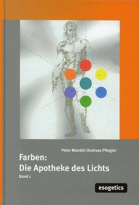 Farben, die Apotheke des Lichtes. Bd.1 Farbtherapie der esogetischen Medizin für Nichtmediziner und Nichttherapeuten, Farben: 'Apotheke des