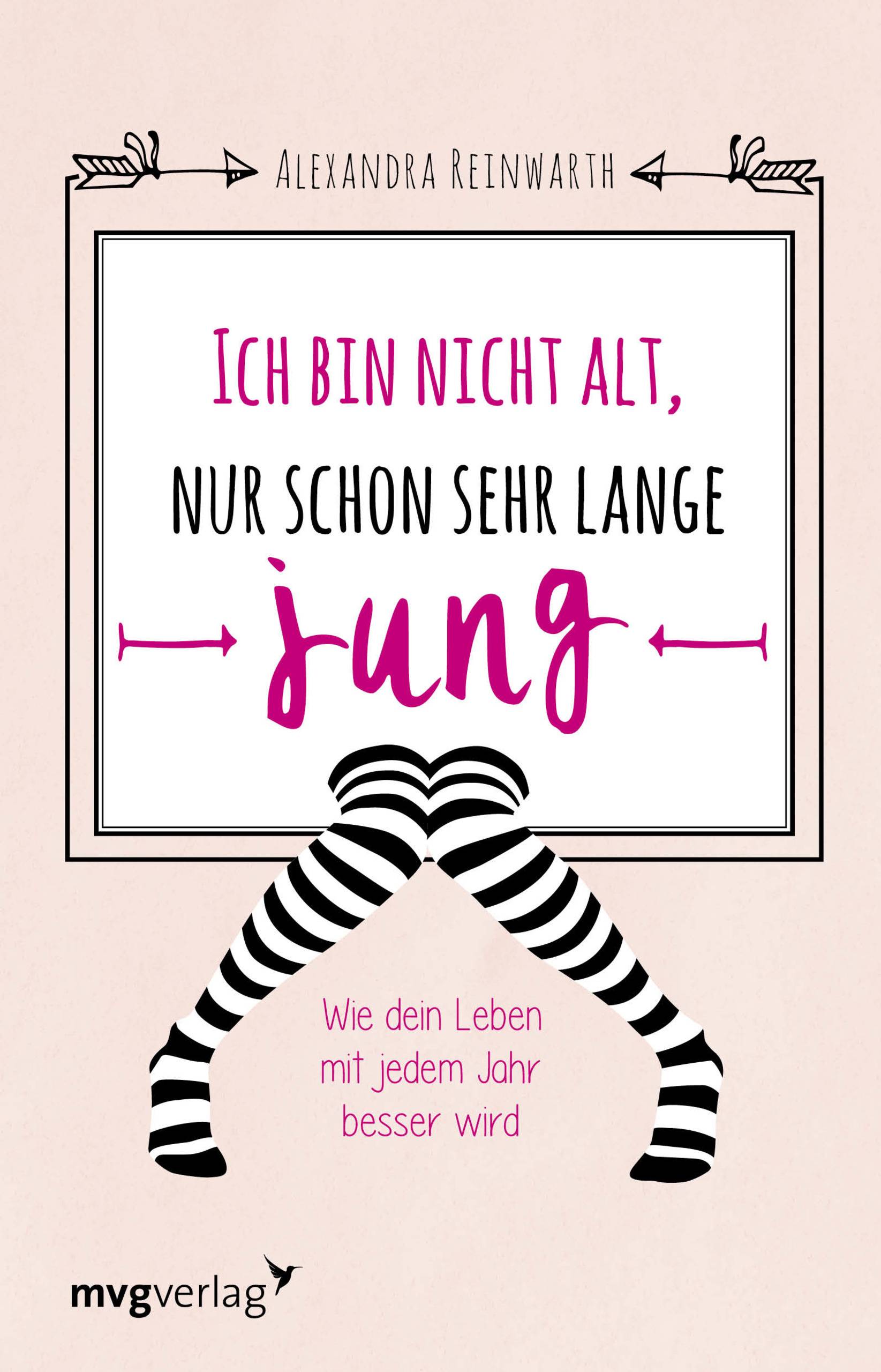 Ich bin nicht alt, nur schon sehr lange jung Wie dein Leben mit jedem Jahr besser wird