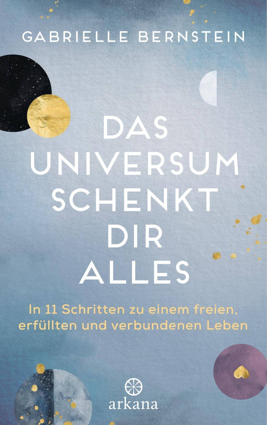 Das Universum schenkt dir alles In 11 Schritten zu einem freien, erfüllten und verbundenen Leben