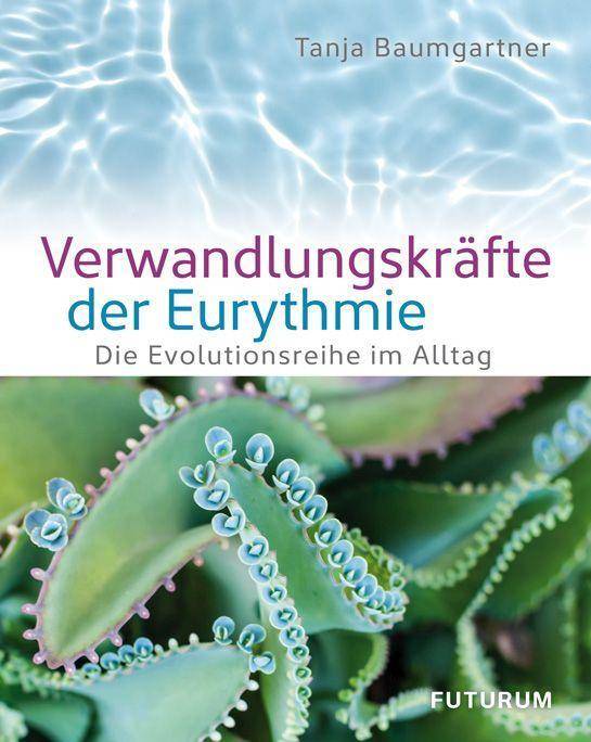 Verwandlungskräfte der Eurythmie Die Evolutionsreihe im Alltag