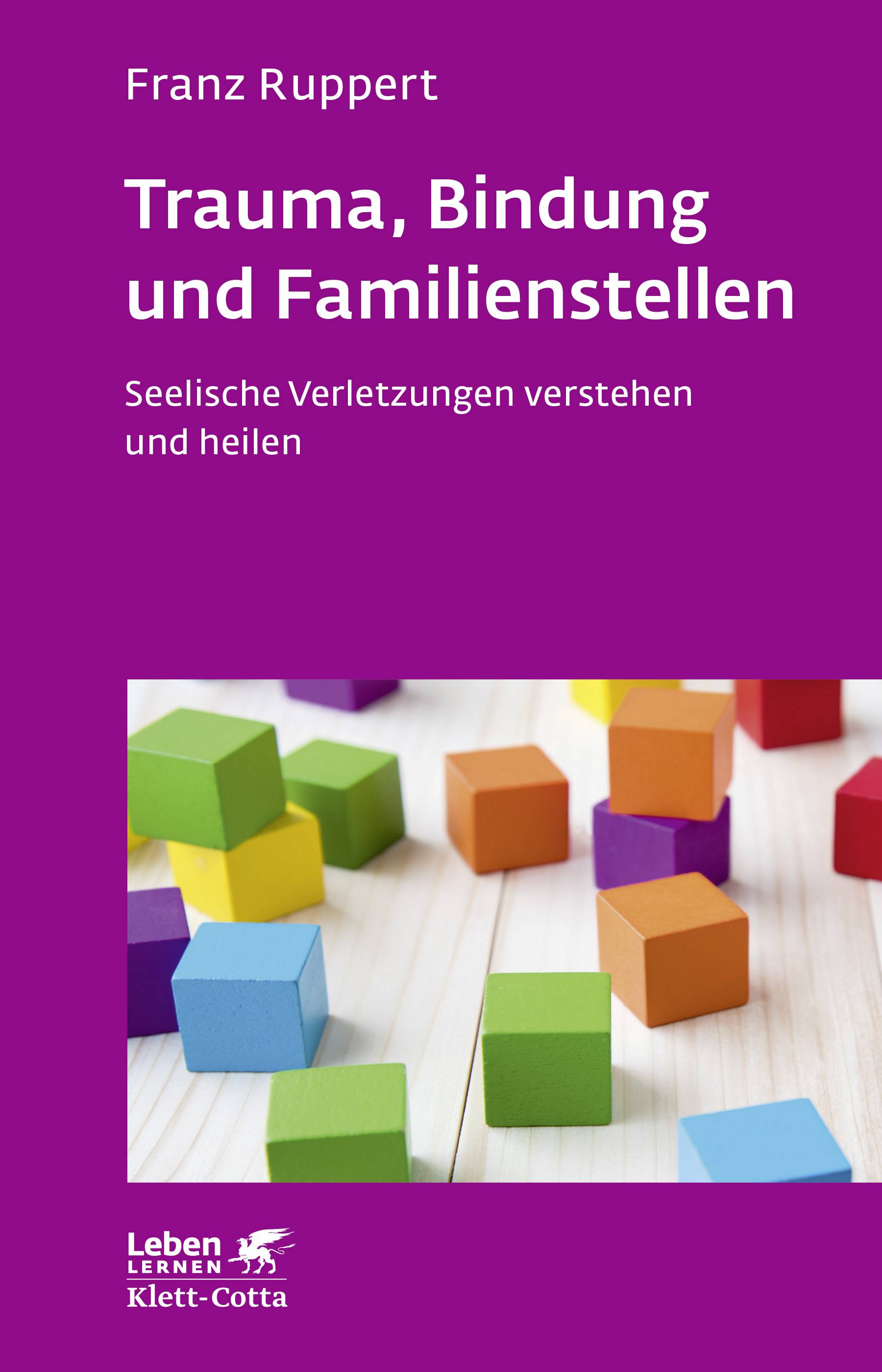 Trauma, Bindung und Familienstellen Seelische Verletzungen verstehen und heilen