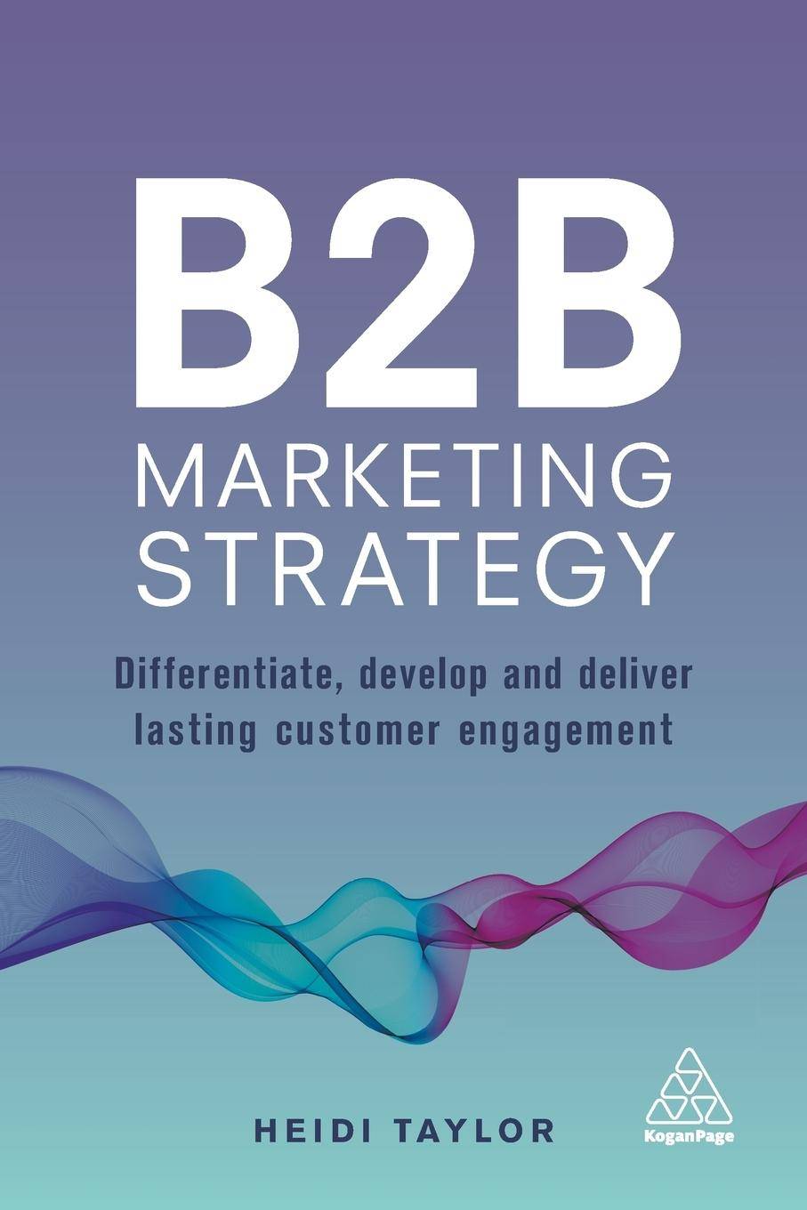 B2B Marketing Strategy Differentiate, Develop and Deliver Lasting Customer Engagement