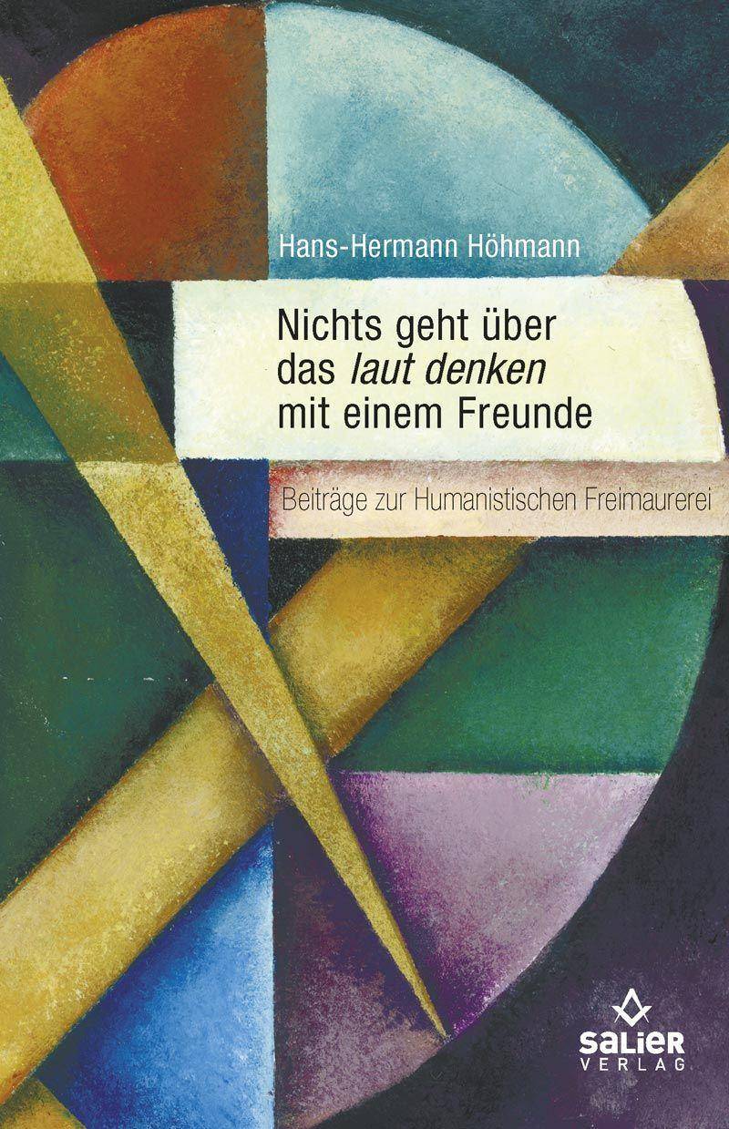 Nichts geht über das laut denken mit einem Freunde Beiträge zur Humanistischen Freimaurerei
