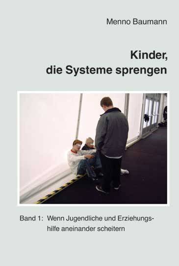 Kinder, die Systeme sprengen. Bd.1 Wenn Jugendliche und Erziehungshilfe aneinander scheitern