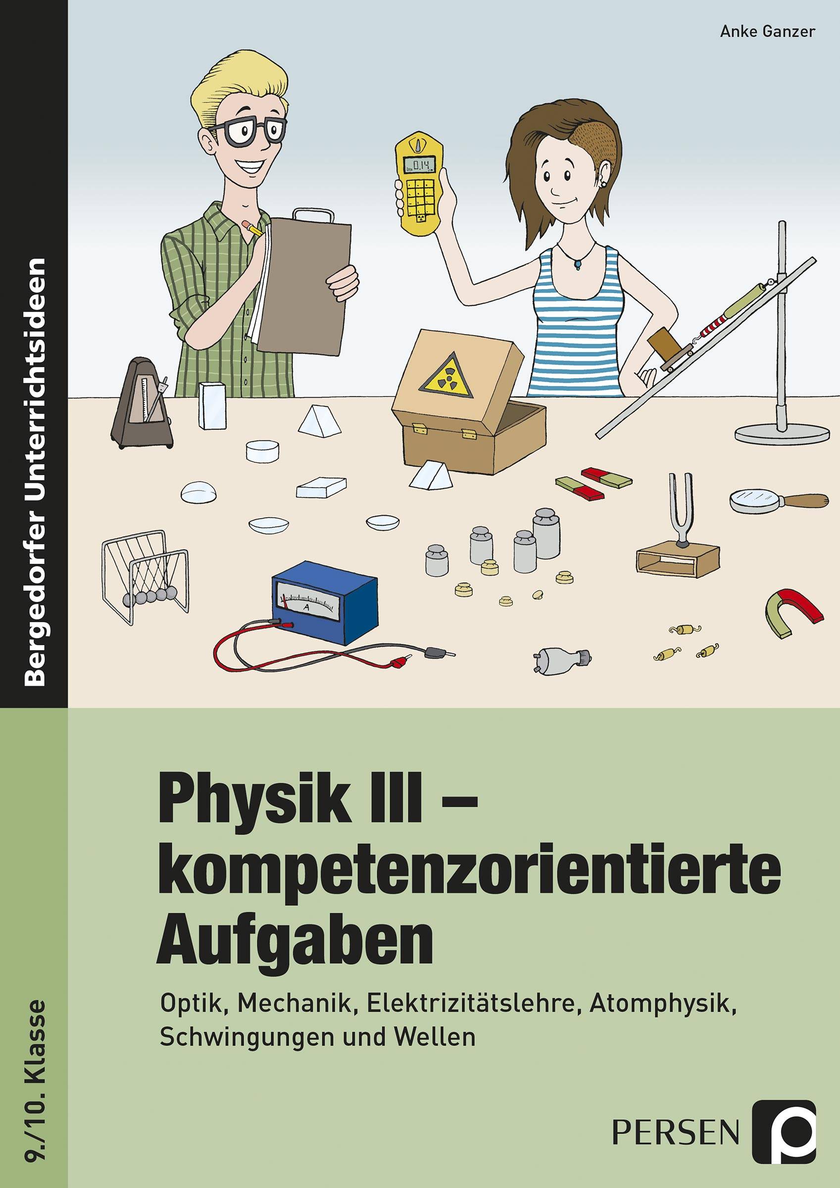 Physik III - kompetenzorientierte Aufgaben Optik, Mechanik, Elektrizitätslehre, Atomphysik, Schwingungen und Wellen (9. und 10. Klasse)