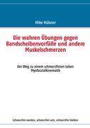 Die wahren Übungen gegen Bandscheibenvorfälle und andere Muskelschmerzen Der Weg zu einem schmerzfreien Leben
