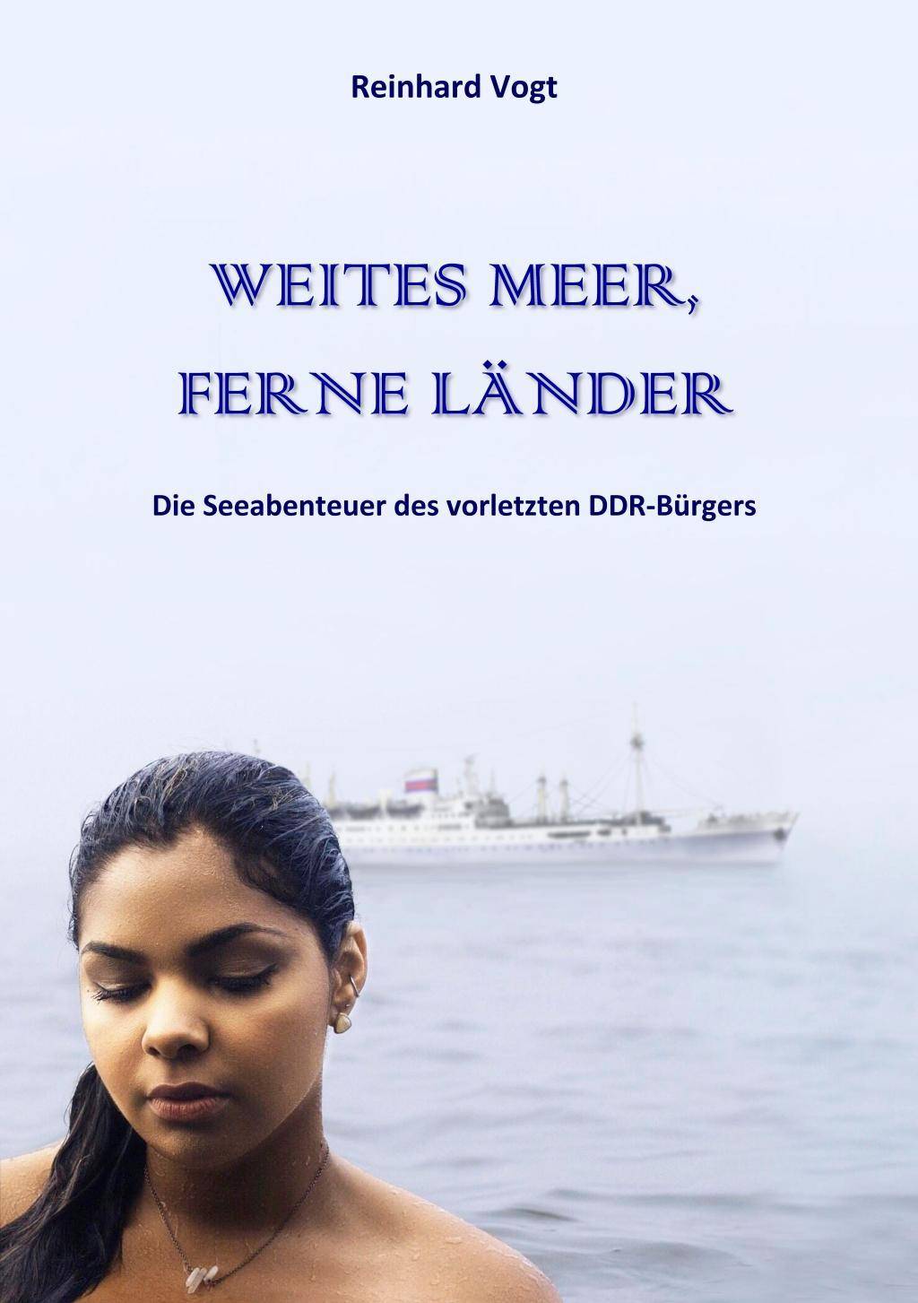 Weites Meer, ferne Länder Die Seeabenteuer des vorletzten DDR-Bürgers