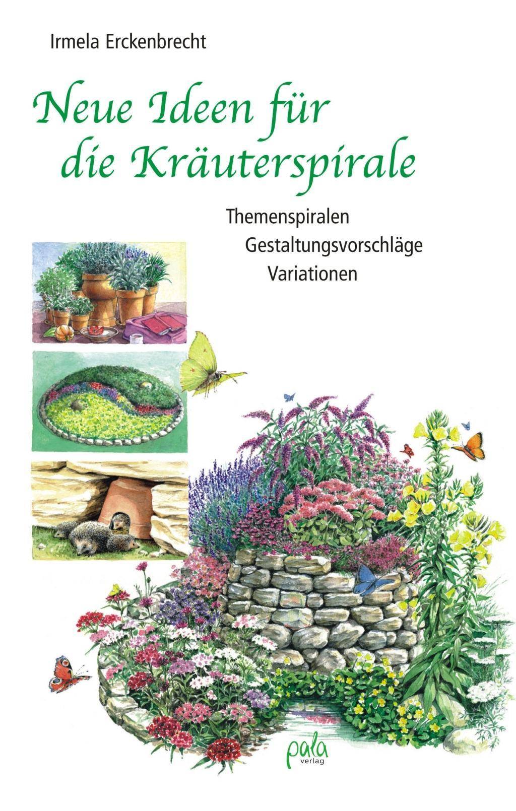 Neue Ideen für die Kräuterspirale Themenspiralen - Gestaltungsvorschläge - Variationen. Mit Pflanzenlisten