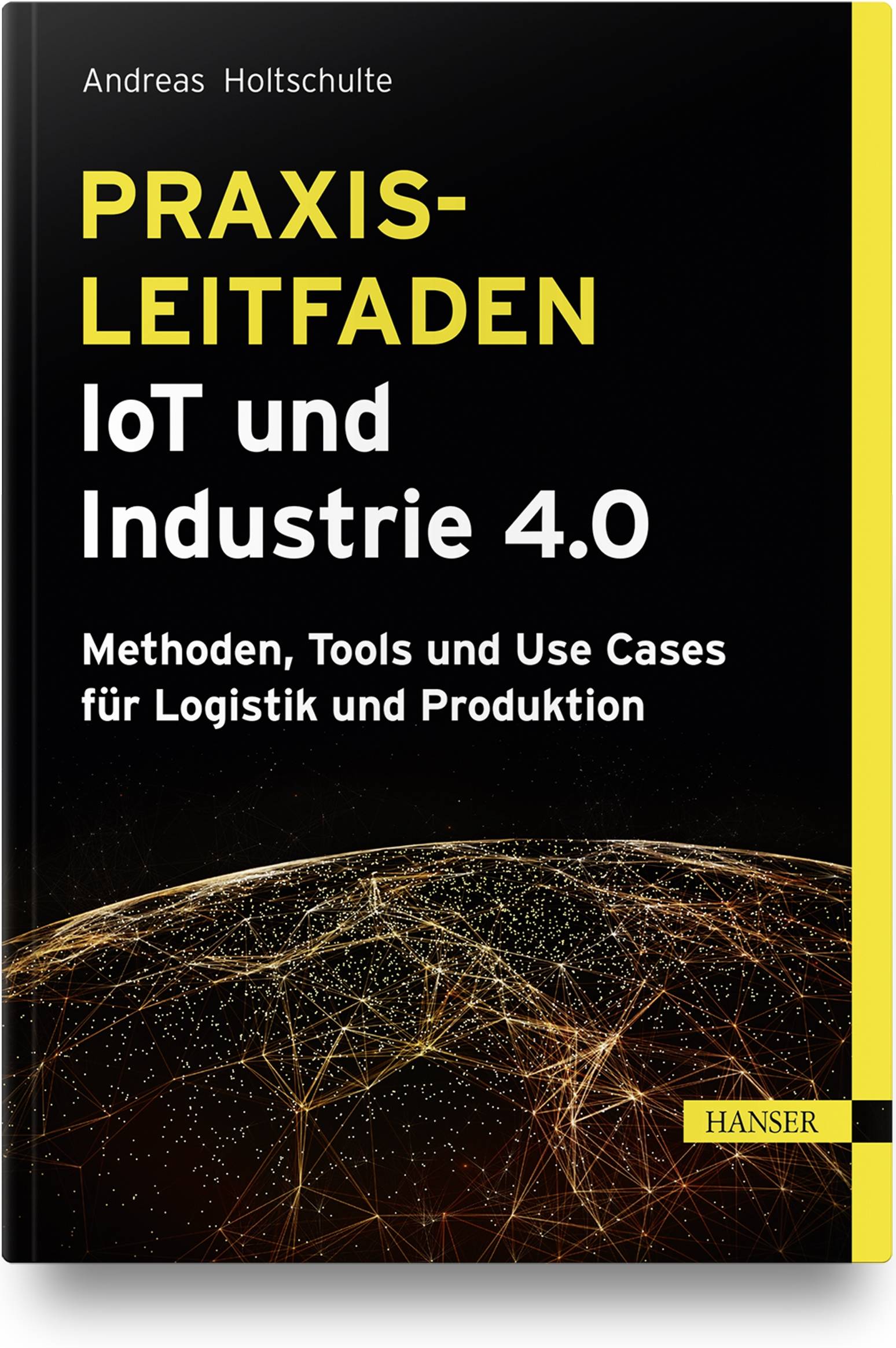 Praxisleitfaden IoT und Industrie 4.0 Methoden, Tools und Use Cases für Logistik und Produktion